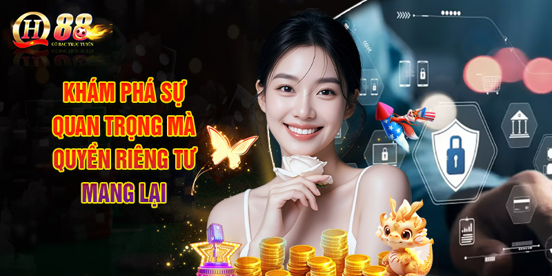 Khám Phá Sự Quan Trọng Mà Quyền Riêng Tư Mang Lại