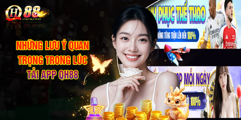 Những Lưu Ý Quan Trọng Trong Lúc Tải App QH88