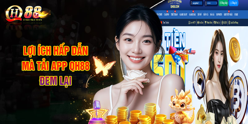 Lợi Ích Hấp Dẫn Mà Tải App QH88 Đem Lại